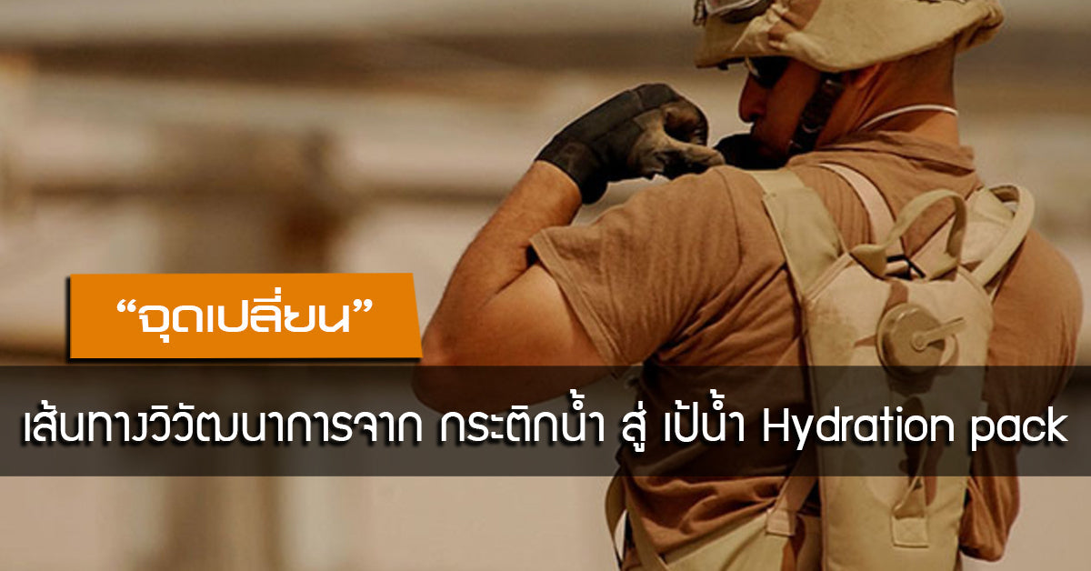 จุดเปลี่ยน! เส้นทางวิวัฒนาการจาก กระติกน้ำ สู่ เป้น้ำ Hydration pack Valor Tactical