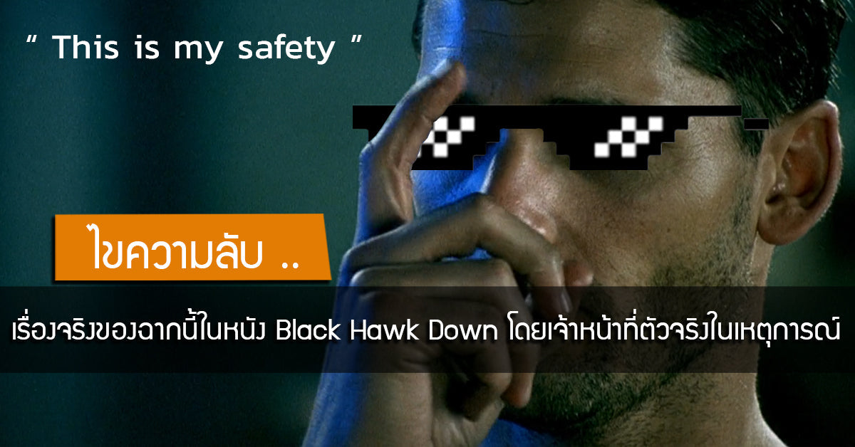 " This is my safety " ไขวลีเด็ดจากหนัง Black Hawk Down โดยเจ้าหน้าที่ตัวจริงในเหตุการณ์ Valor Tactical